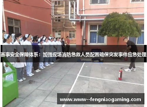 赛事安全保障体系：加强现场消防急救人员配置确保突发事件应急处理