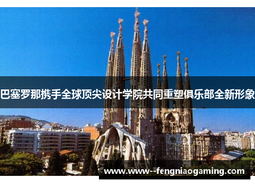 巴塞罗那携手全球顶尖设计学院共同重塑俱乐部全新形象