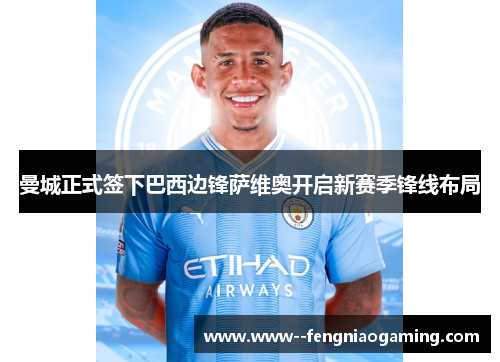 曼城正式签下巴西边锋萨维奥开启新赛季锋线布局