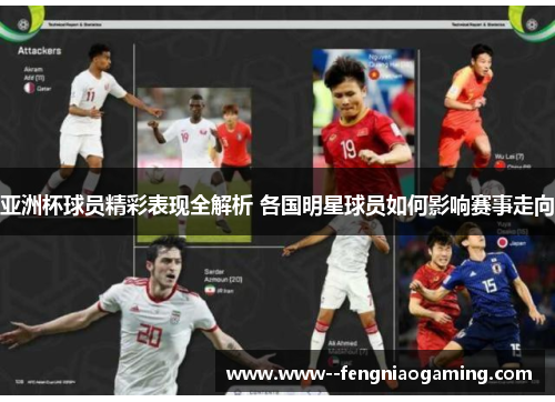 亚洲杯球员精彩表现全解析 各国明星球员如何影响赛事走向