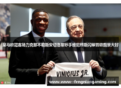 皇马欧冠客场力克那不勒斯安切洛蒂妙手维尼修斯闪耀晋级前景大好