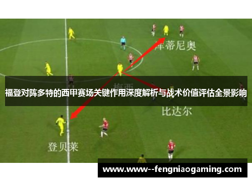 福登对阵多特的西甲赛场关键作用深度解析与战术价值评估全景影响
