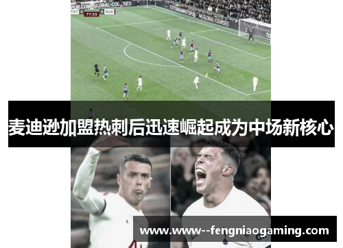 麦迪逊加盟热刺后迅速崛起成为中场新核心
