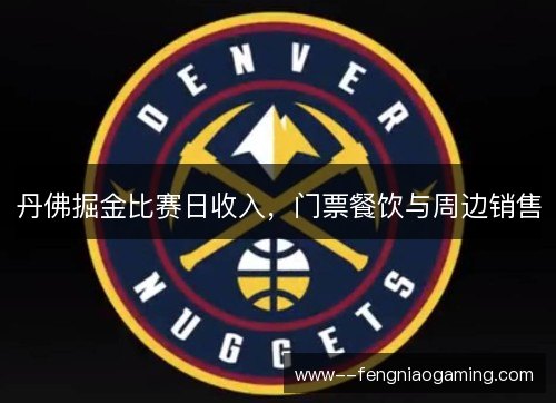 丹佛掘金比赛日收入，门票餐饮与周边销售