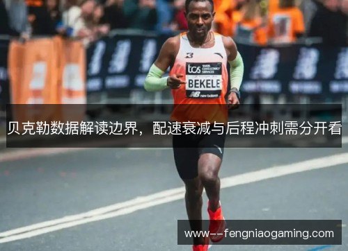 贝克勒数据解读边界，配速衰减与后程冲刺需分开看