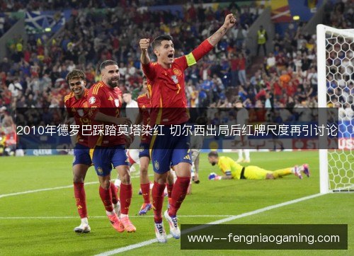 2010年德罗巴踩踏莫塔染红 切尔西出局后红牌尺度再引讨论